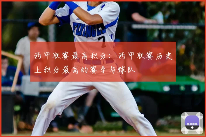 西甲联赛最高积分：西甲联赛历史上积分最高的赛季与球队