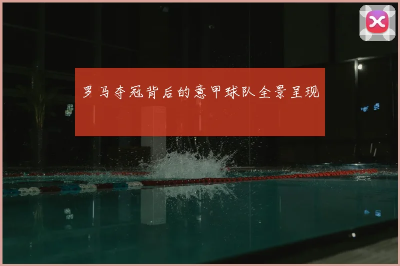 罗马夺冠背后的意甲球队全景呈现