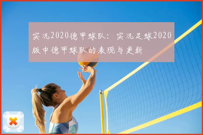 实况2020德甲球队：实况足球2020版中德甲球队的表现与更新